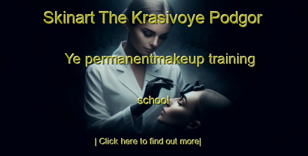 Skinart The Krasivoye Podgor Ye permanentmakeup training school-United Kingdom