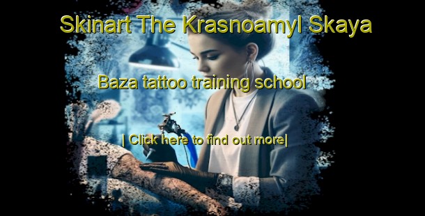 Skinart The Krasnoamyl Skaya Baza tattoo training school-United Kingdom