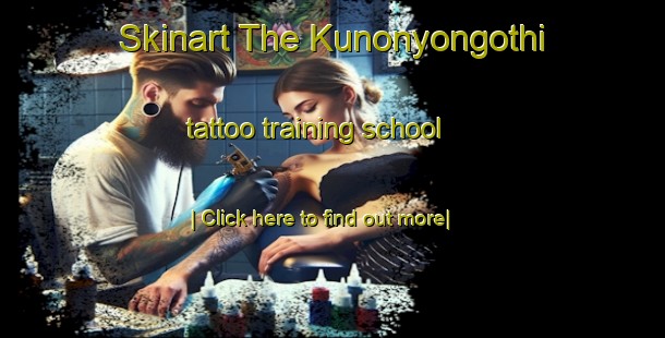 Skinart The Kunonyongothi tattoo training school-United Kingdom