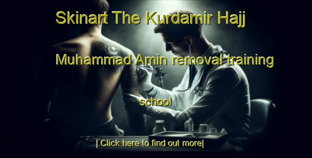 Skinart The Kurdamir Hajj Muhammad Amin removal training school-United Kingdom