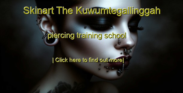 Skinart The Kuwumtegallinggah piercing training school-United Kingdom