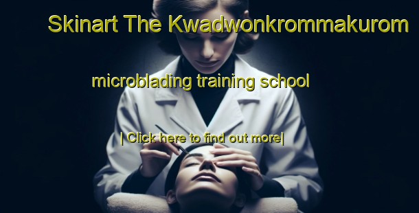 Skinart The Kwadwonkrommakurom microblading training school-United Kingdom