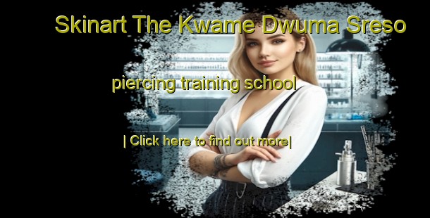 Skinart The Kwame Dwuma Sreso piercing training school-United Kingdom