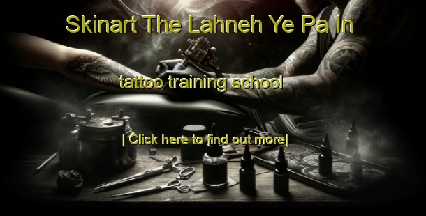 Skinart The Lahneh Ye Pa In tattoo training school-United Kingdom