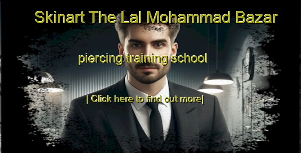 Skinart The Lal Mohammad Bazar piercing training school-United Kingdom