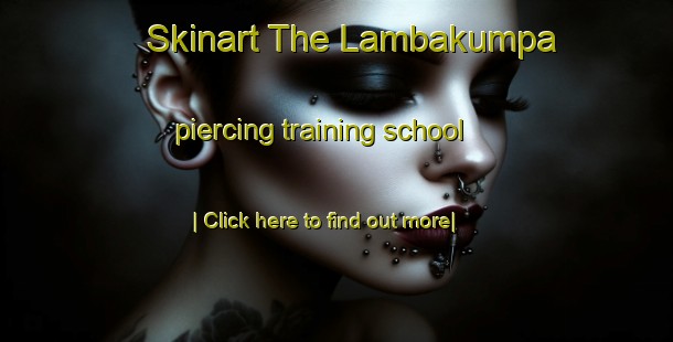 Skinart The Lambakumpa piercing training school-United Kingdom