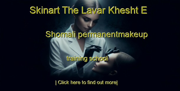 Skinart The Lavar Khesht E Shomali permanentmakeup training school-United Kingdom