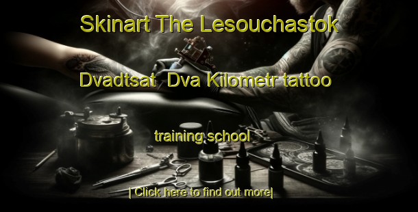 Skinart The Lesouchastok Dvadtsat  Dva Kilometr tattoo training school-United Kingdom