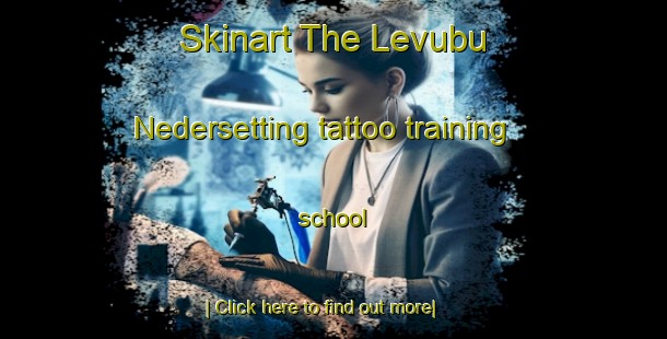 Skinart The Levubu Nedersetting tattoo training school-United Kingdom