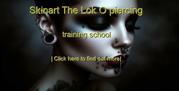 Skinart The Lok O piercing training school-United Kingdom