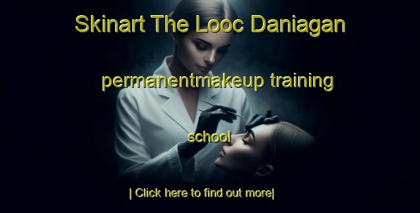 Skinart The Looc Daniagan permanentmakeup training school-United Kingdom