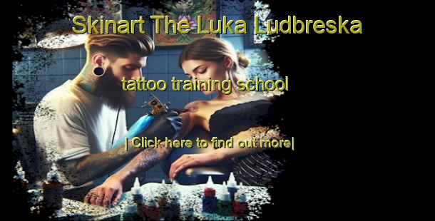 Skinart The Luka Ludbreska tattoo training school-United Kingdom