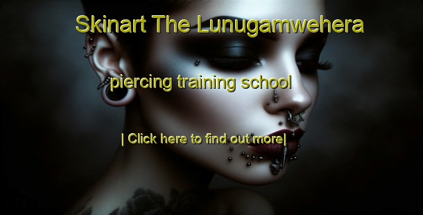 Skinart The Lunugamwehera piercing training school-United Kingdom