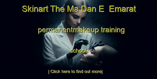 Skinart The Ma Dan E  Emarat permanentmakeup training school-United Kingdom