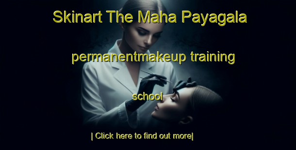 Skinart The Maha Payagala permanentmakeup training school-United Kingdom