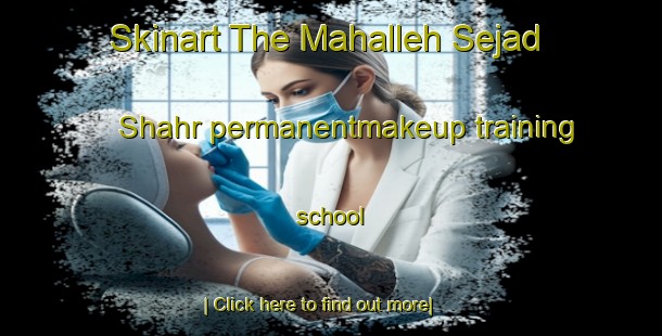 Skinart The Mahalleh Sejad Shahr permanentmakeup training school-United Kingdom