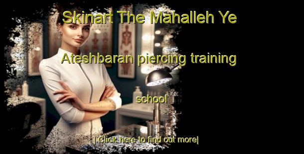 Skinart The Mahalleh Ye Ateshbaran piercing training school-United Kingdom