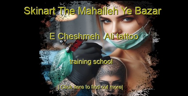 Skinart The Mahalleh Ye Bazar E Cheshmeh  Ali tattoo training school-United Kingdom