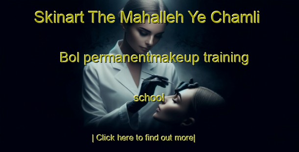 Skinart The Mahalleh Ye Chamli Bol permanentmakeup training school-United Kingdom