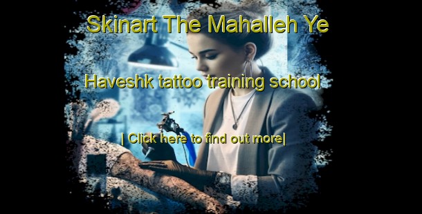 Skinart The Mahalleh Ye Haveshk tattoo training school-United Kingdom