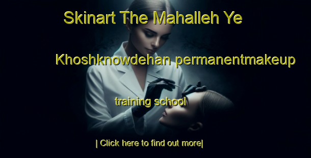 Skinart The Mahalleh Ye Khoshknowdehan permanentmakeup training school-United Kingdom