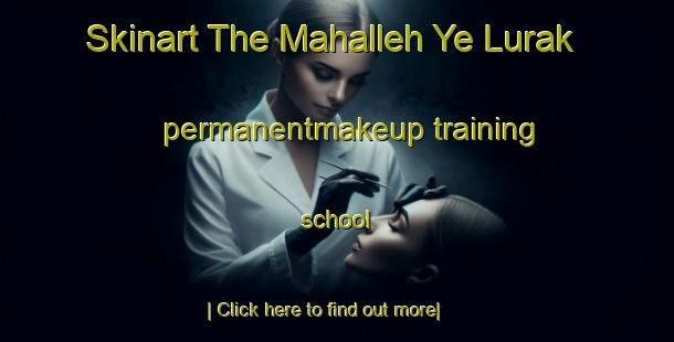 Skinart The Mahalleh Ye Lurak permanentmakeup training school-United Kingdom