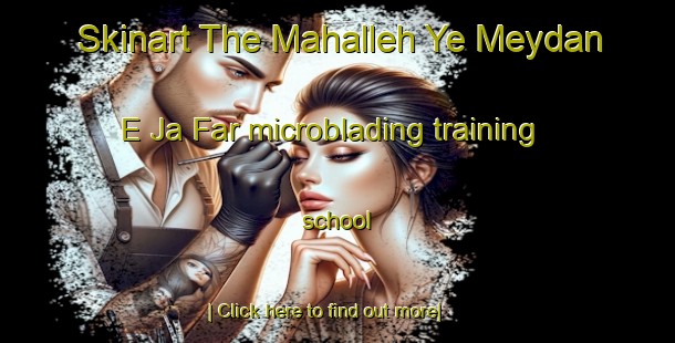 Skinart The Mahalleh Ye Meydan E Ja Far microblading training school-United Kingdom