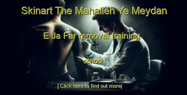 Skinart The Mahalleh Ye Meydan E Ja Far removal training school-United Kingdom