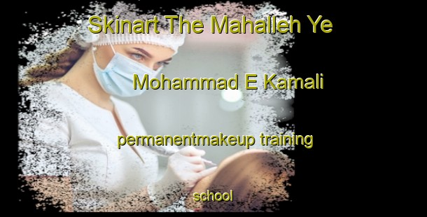 Skinart The Mahalleh Ye Mohammad E Kamali permanentmakeup training school-United Kingdom