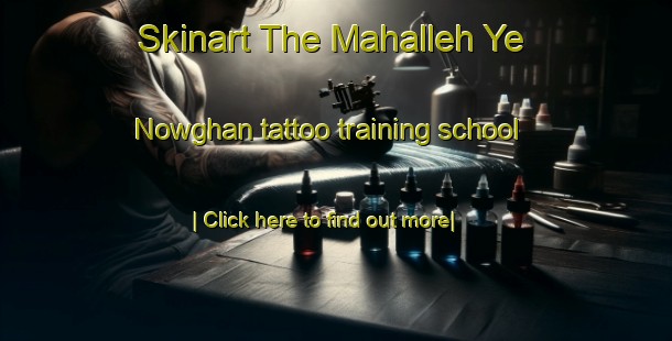 Skinart The Mahalleh Ye Nowghan tattoo training school-United Kingdom