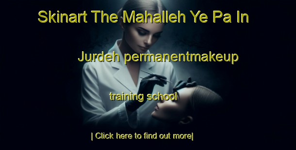 Skinart The Mahalleh Ye Pa In Jurdeh permanentmakeup training school-United Kingdom