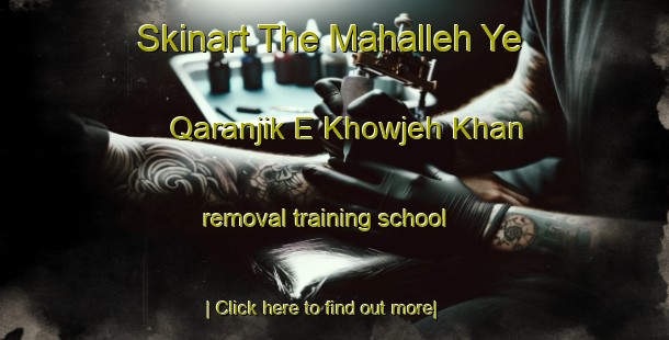 Skinart The Mahalleh Ye Qaranjik E Khowjeh Khan removal training school-United Kingdom