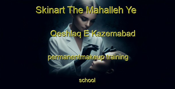 Skinart The Mahalleh Ye Qeshlaq E Kazemabad permanentmakeup training school-United Kingdom