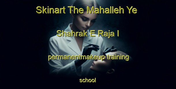 Skinart The Mahalleh Ye Shahrak E Raja I permanentmakeup training school-United Kingdom