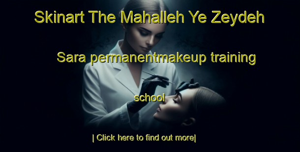 Skinart The Mahalleh Ye Zeydeh Sara permanentmakeup training school-United Kingdom