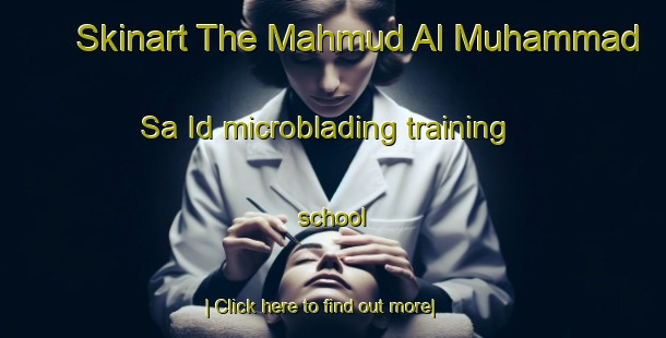 Skinart The Mahmud Al Muhammad Sa Id microblading training school-United Kingdom