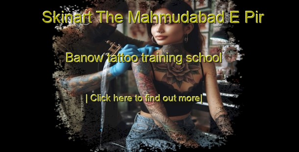 Skinart The Mahmudabad E Pir Banow tattoo training school-United Kingdom