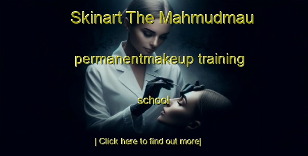 Skinart The Mahmudmau permanentmakeup training school-United Kingdom