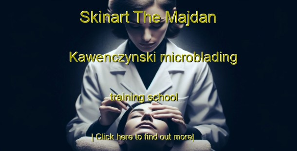 Skinart The Majdan Kawenczynski microblading training school-United Kingdom