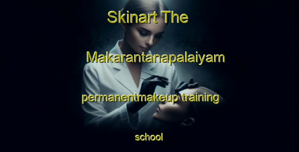 Skinart The Makarantanapalaiyam permanentmakeup training school-United Kingdom