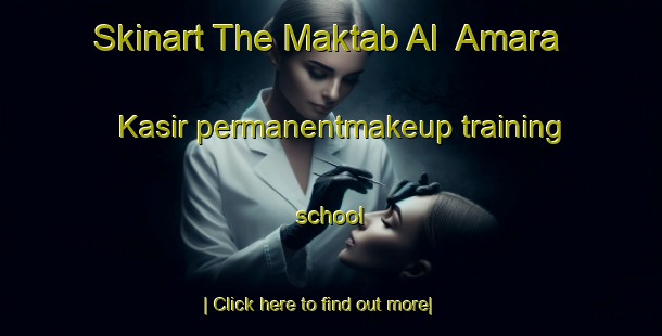 Skinart The Maktab Al  Amara Kasir permanentmakeup training school-United Kingdom