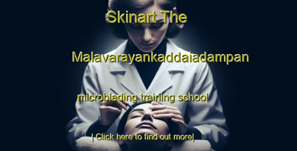 Skinart The Malavarayankaddaiadampan microblading training school-United Kingdom