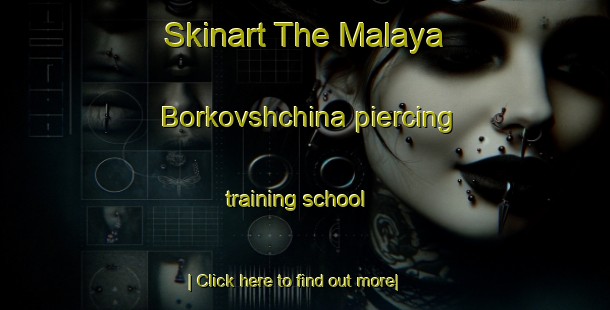 Skinart The Malaya Borkovshchina piercing training school-United Kingdom