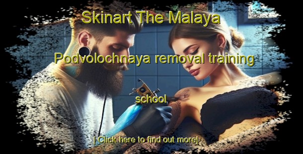 Skinart The Malaya Podvolochnaya removal training school-United Kingdom