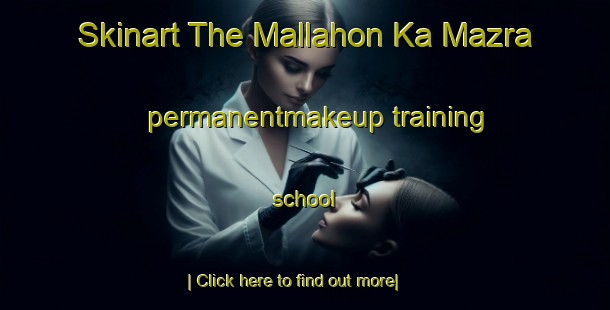 Skinart The Mallahon Ka Mazra permanentmakeup training school-United Kingdom