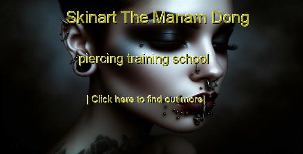 Skinart The Manam Dong piercing training school-United Kingdom