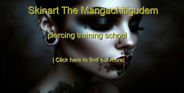 Skinart The Mangachitigudem piercing training school-United Kingdom