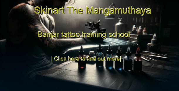 Skinart The Mangamuthaya Banjar tattoo training school-United Kingdom