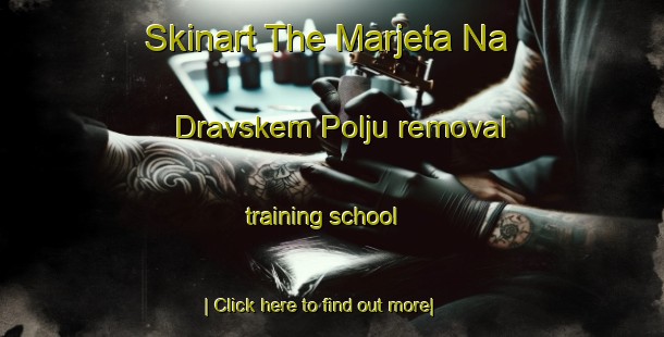 Skinart The Marjeta Na Dravskem Polju removal training school-United Kingdom