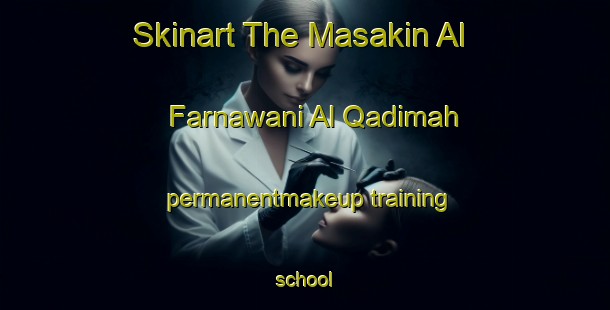 Skinart The Masakin Al Farnawani Al Qadimah permanentmakeup training school-United Kingdom